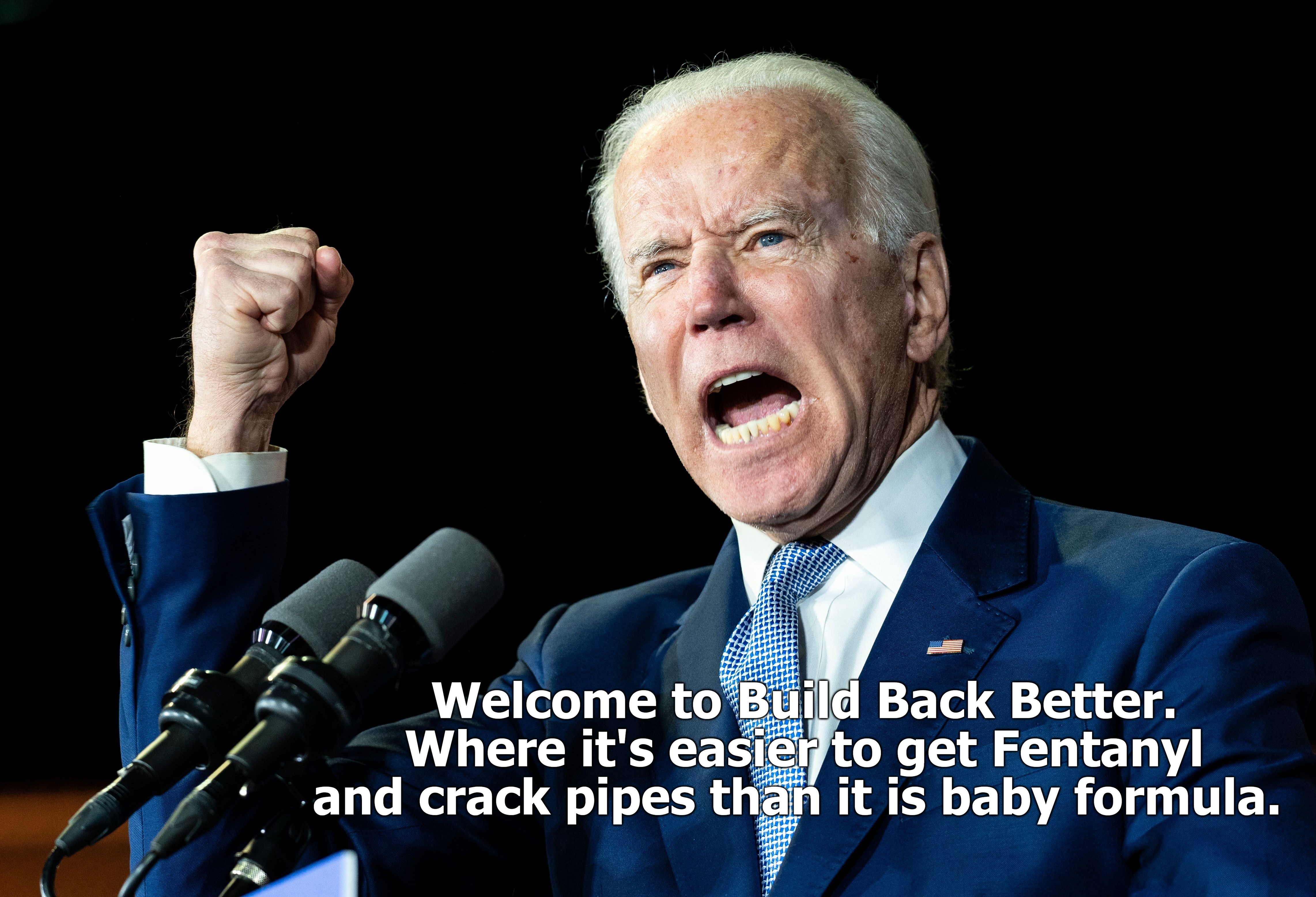 Welcome to Build Back Better. Where it's easier to get Fentanyl and crack pipes than it is baby formula. | image tagged in build back better,fentanyl,crack pipes,god damn the pusher,sketchy drug dealer,government corruption | made w/ Imgflip meme maker