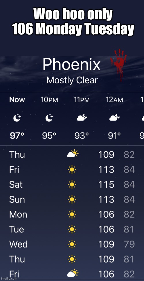 Phoenix Weather Forecast | Woo hoo only 106 Monday Tuesday | image tagged in phoenix weather forecast,brrr freezing out there,sunny days,day of heat humid sunmer,az side,mac the rip | made w/ Imgflip meme maker