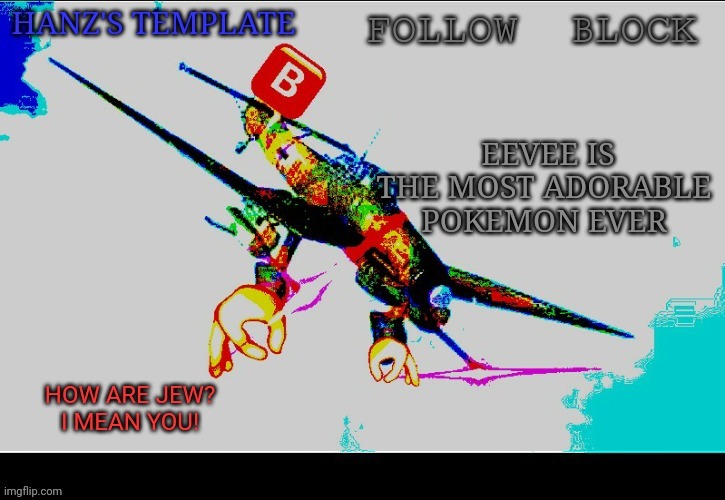 Hanz's Stuka Template | EEVEE IS THE MOST ADORABLE POKEMON EVER | image tagged in hanz's stuka template | made w/ Imgflip meme maker