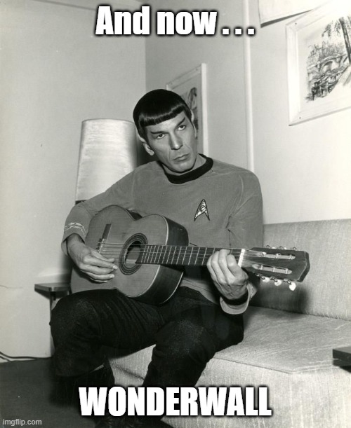 Spock on Guitar | And now . . . WONDERWALL | image tagged in spock on guitar | made w/ Imgflip meme maker