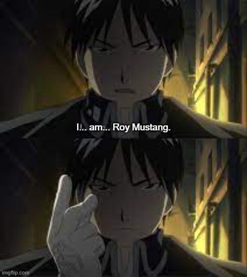 L quality image Am I right? | I... am... Roy Mustang. | made w/ Imgflip meme maker