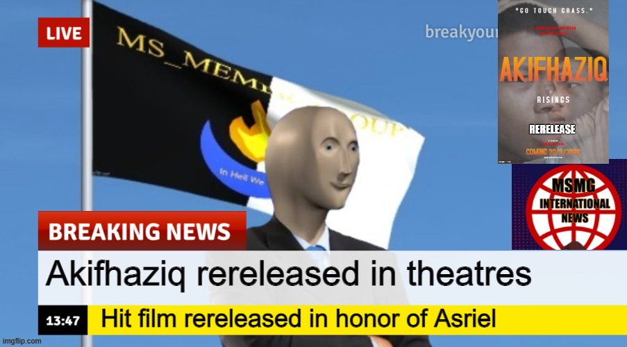 MSMG News (OLD, DO NOT USE) | Akifhaziq rereleased in theatres; Hit film rereleased in honor of Asriel | image tagged in msmg news | made w/ Imgflip meme maker