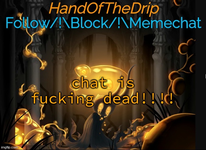 HandOfTheDrip Announcement Template - Broken Vessel | chat is fucking dead!!!! | image tagged in handofthedrip announcement template - broken vessel | made w/ Imgflip meme maker