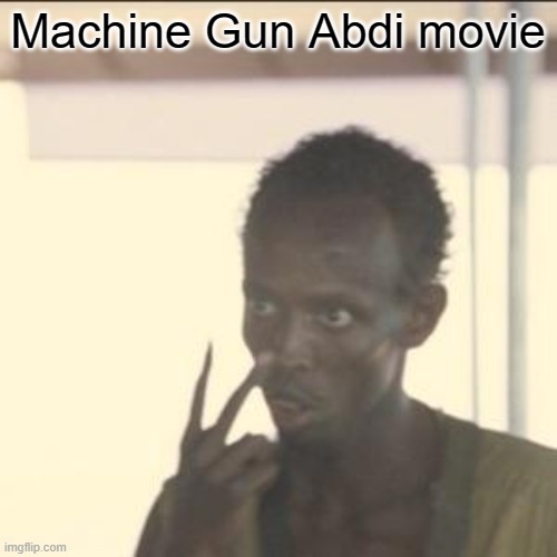 Look At Me Meme | Machine Gun Abdi movie | image tagged in memes,look at me | made w/ Imgflip meme maker