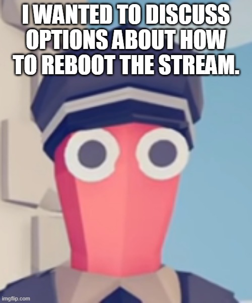 EVERYONE UPVOTE THIS MEME, LET'S GET THIS TO THE HOT PAGE SO EVERYONE'LL SEE IT. | I WANTED TO DISCUSS OPTIONS ABOUT HOW TO REBOOT THE STREAM. | image tagged in tabs stare | made w/ Imgflip meme maker