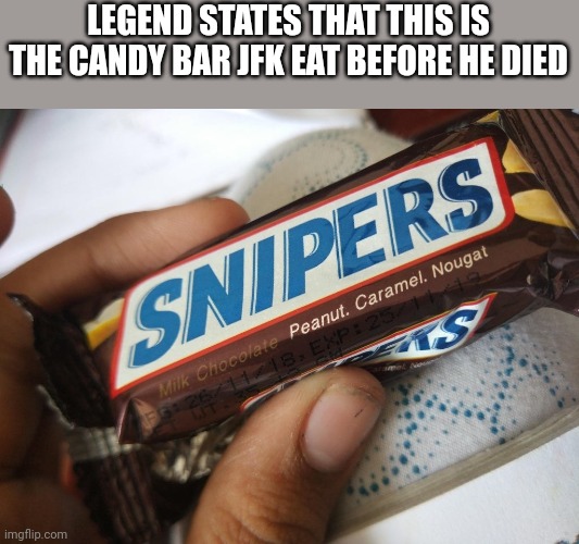 If you know you know |  LEGEND STATES THAT THIS IS THE CANDY BAR JFK EAT BEFORE HE DIED | image tagged in dark humor,memes | made w/ Imgflip meme maker