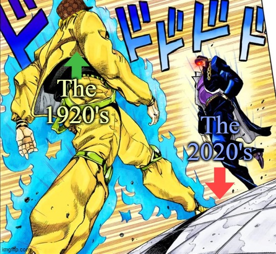 The 1920s Vs The 2020s | The 1920's; The 2020's | image tagged in jojo's walk,2022,funny memes,my life,real life,life sucks | made w/ Imgflip meme maker