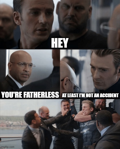 Captain America Elevator Fight | HEY; YOU'RE FATHERLESS; AT LEAST I'M NOT AN ACCIDENT | image tagged in captain america elevator fight | made w/ Imgflip meme maker