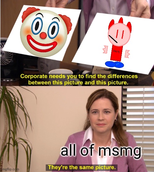 "why does msmg hate me" "I'm gonna go do something in sure that won't like" | all of msmg | image tagged in memes,they're the same picture | made w/ Imgflip meme maker