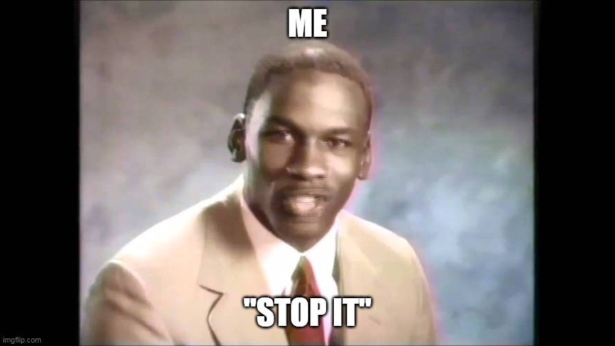 Stop it get some help | ME "STOP IT" | image tagged in stop it get some help | made w/ Imgflip meme maker