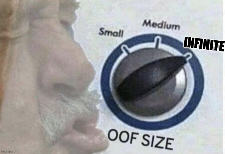 Oof size large | INFINITE | image tagged in oof size large | made w/ Imgflip meme maker