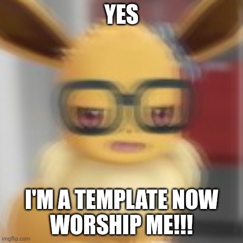 Eevee blur | YES I'M A TEMPLATE NOW
WORSHIP ME!!! | image tagged in eevee blur | made w/ Imgflip meme maker