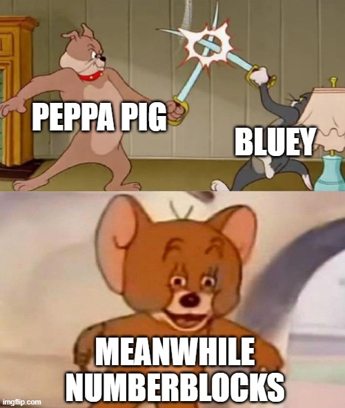Numberblocks is the best kids show in the UK | PEPPA PIG; BLUEY; MEANWHILE NUMBERBLOCKS | image tagged in tom and jerry swordfight,peppa pig,bluey,numberblocks | made w/ Imgflip meme maker
