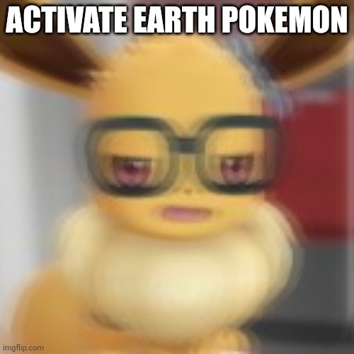 Eevee blur | ACTIVATE EARTH POKEMON | image tagged in eevee blur | made w/ Imgflip meme maker