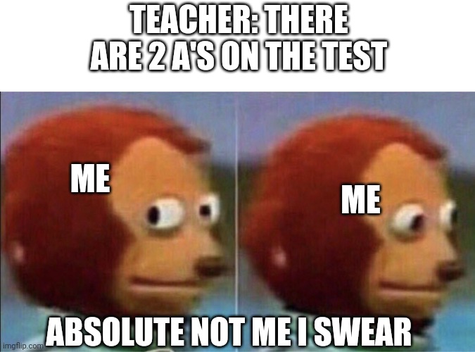 Who can relate to this? | TEACHER: THERE ARE 2 A'S ON THE TEST; ME; ME; ABSOLUTE NOT ME I SWEAR | image tagged in not me,school memes | made w/ Imgflip meme maker