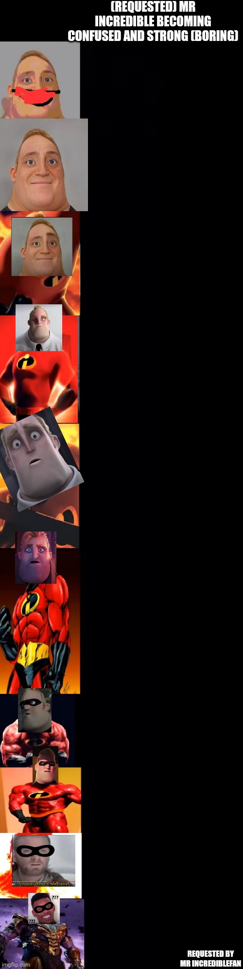 (Credit Mr IncredibleFan) | (REQUESTED) MR INCREDIBLE BECOMING CONFUSED AND STRONG (BORING); REQUESTED BY MR INCREDIBLEFAN | image tagged in nice | made w/ Imgflip meme maker
