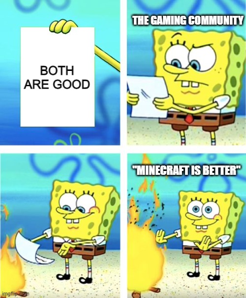 Honestly? | THE GAMING COMMUNITY; BOTH ARE GOOD; "MINECRAFT IS BETTER" | image tagged in spongebob burning paper | made w/ Imgflip meme maker