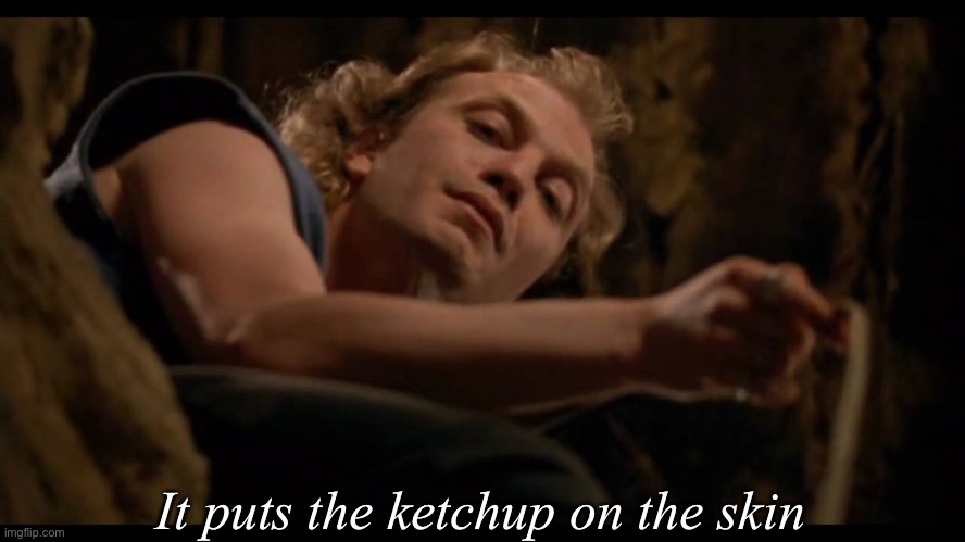 It puts the lotion on the skin | It puts the ketchup on the skin | image tagged in it puts the lotion on the skin | made w/ Imgflip meme maker