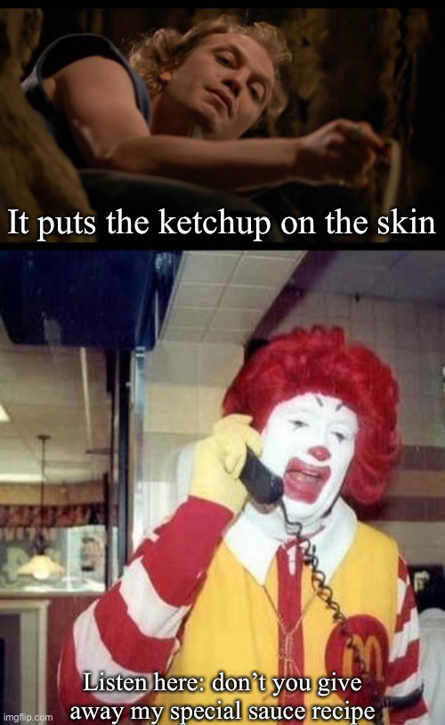 Special sauce | It puts the ketchup on the skin; Listen here: don’t you give away my special sauce recipe | image tagged in it puts the lotion on the skin,ronald mcdonalds call,ketchup,mcdonalds | made w/ Imgflip meme maker