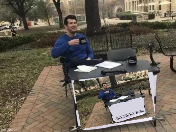 Change my sign | image tagged in memes,change my mind | made w/ Imgflip meme maker