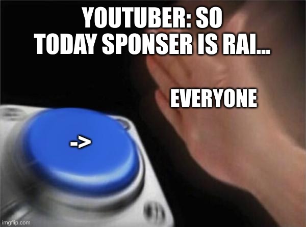 another one |  YOUTUBER: SO TODAY SPONSER IS RAI... EVERYONE; -> | image tagged in memes,blank nut button,raid shadow legends,youtubers,sponser | made w/ Imgflip meme maker