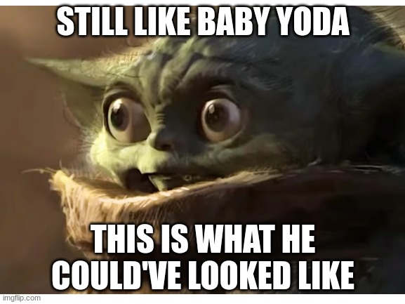 bAbY yOdA Is HeRe |  STILL LIKE BABY YODA; THIS IS WHAT HE COULD'VE LOOKED LIKE | image tagged in grogu,baby yoda,demon | made w/ Imgflip meme maker