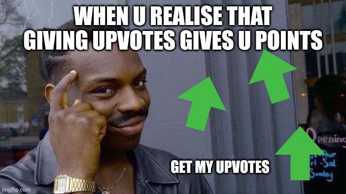When u realis | WHEN U REALISE THAT GIVING UPVOTES GIVES U POINTS; GET MY UPVOTES | image tagged in memes,roll safe think about it | made w/ Imgflip meme maker