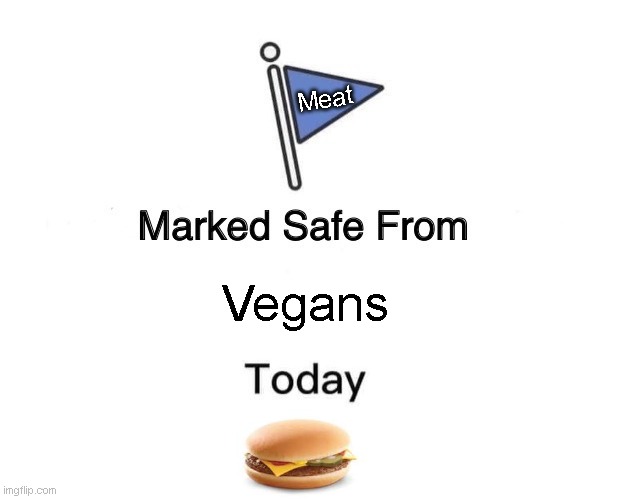 send this to vegans and peta #1 #stopvegan |  Meat; Vegans | image tagged in memes,marked safe from | made w/ Imgflip meme maker