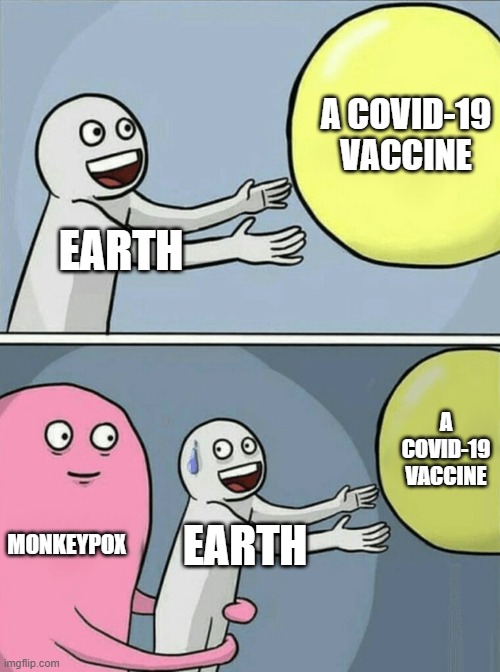 Too late, too late... | A COVID-19 VACCINE; EARTH; A COVID-19 VACCINE; MONKEYPOX; EARTH | image tagged in memes,running away balloon,monkeypox,covid-19 | made w/ Imgflip meme maker