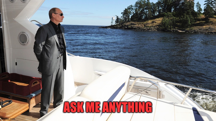 Questions can be about me personally, my views on various political or religious topics, Imgflip and TOS, etc | ASK ME ANYTHING | image tagged in pondering putin | made w/ Imgflip meme maker