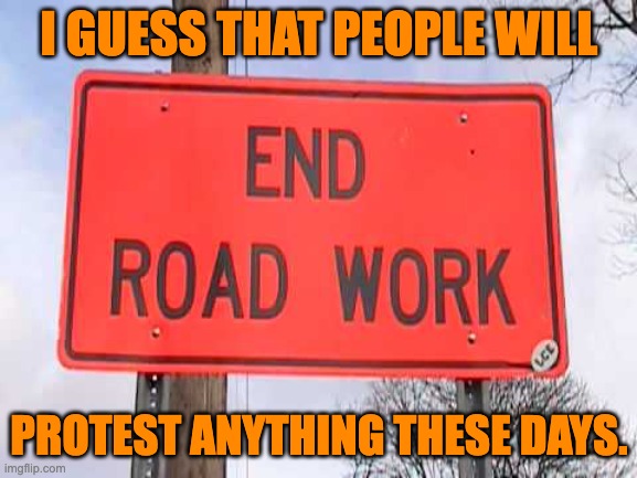 road | I GUESS THAT PEOPLE WILL; PROTEST ANYTHING THESE DAYS. | image tagged in dad joke | made w/ Imgflip meme maker