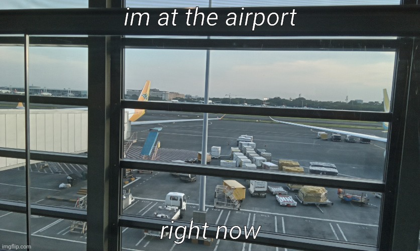 im at the airport; right now | made w/ Imgflip meme maker