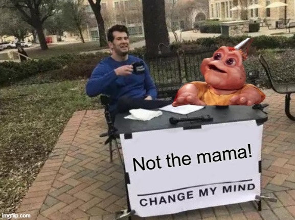 Baby Sinclair Tries the "Change My Mind" Table | Not the mama! | image tagged in memes,change my mind,dinosaurs,baby sinclair | made w/ Imgflip meme maker