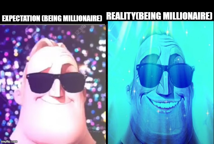 mr incredible becoming canny and uncanny expectation vs reality (being rich) | EXPECTATION (BEING MILLIONAIRE); REALITY(BEING MILLIONAIRE) | image tagged in traumatized mr incredible | made w/ Imgflip meme maker