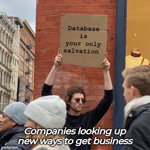 Companies Looking for business | Database is your only salvation; Companies looking up new ways to get business | image tagged in memes,guy holding cardboard sign | made w/ Imgflip meme maker