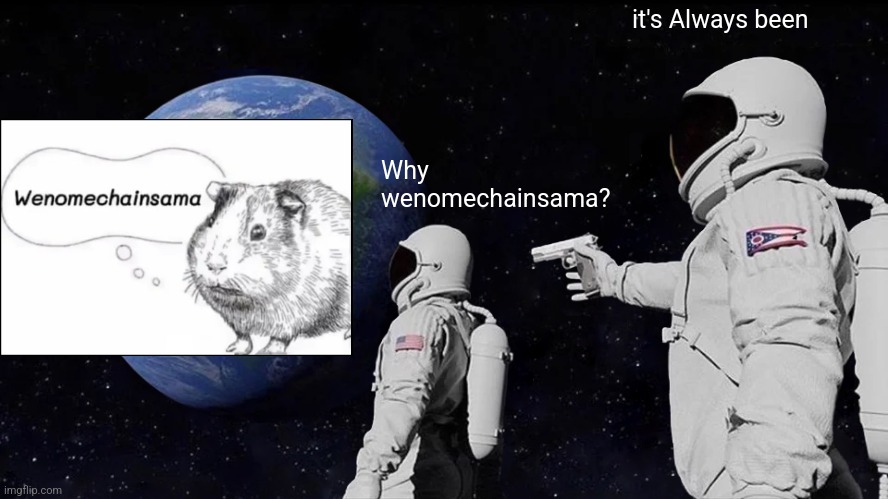Always Has Been | it's Always been; Why wenomechainsama? | image tagged in memes,always has been,wenomechainsama,random | made w/ Imgflip meme maker