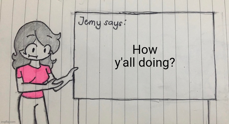 Jemy temp drawn | How y'all doing? | image tagged in jemy temp drawn | made w/ Imgflip meme maker