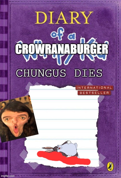 Diary of a Wimpy Kid Cover Template | CHUNGUS DIES; CROWRANABURGER | image tagged in diary of a wimpy kid cover template | made w/ Imgflip meme maker