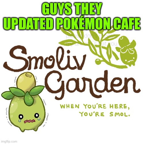 Smoliv garden | GUYS THEY UPDATED POKÉMON CAFE | image tagged in smoliv garden | made w/ Imgflip meme maker