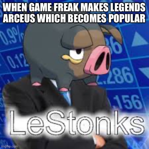 Lestonks | WHEN GAME FREAK MAKES LEGENDS ARCEUS WHICH BECOMES POPULAR | image tagged in lestonks | made w/ Imgflip meme maker