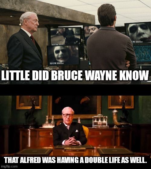 Alfred's double life | LITTLE DID BRUCE WAYNE KNOW; THAT ALFRED WAS HAVING A DOUBLE LIFE AS WELL. | image tagged in batman,kingsman,arthur,alfred,crossover,bruce wayne | made w/ Imgflip meme maker
