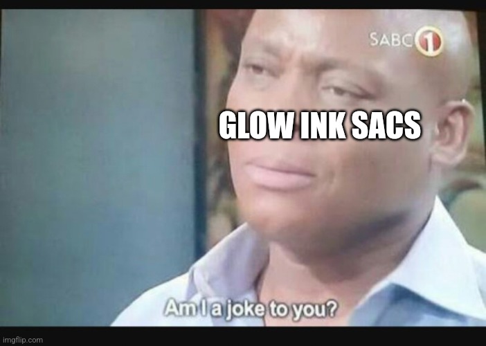 Am I a joke to you? | GLOW INK SACS | image tagged in am i a joke to you | made w/ Imgflip meme maker