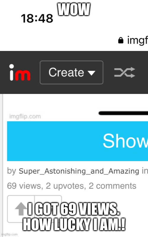 Wow. | WOW; I GOT 69 VIEWS. HOW LUCKY I AM.! | image tagged in wait a minute,69,comments | made w/ Imgflip meme maker