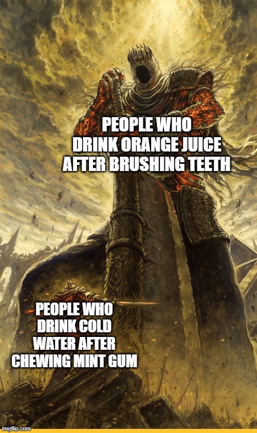fun fact: i do both! i am satan | PEOPLE WHO DRINK ORANGE JUICE AFTER BRUSHING TEETH; PEOPLE WHO DRINK COLD WATER AFTER CHEWING MINT GUM | image tagged in fantasy painting | made w/ Imgflip meme maker