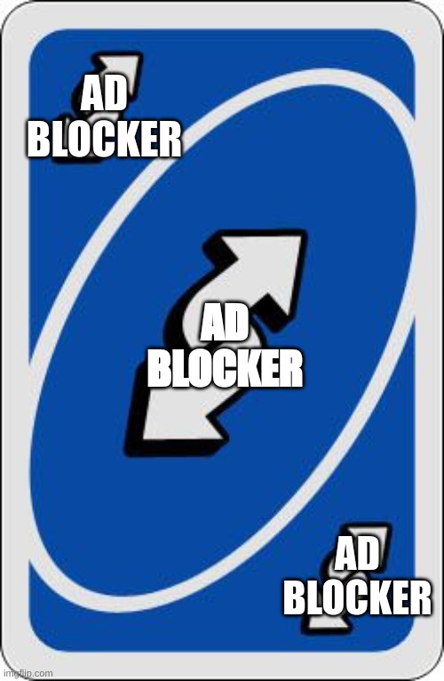 uno reverse card | AD BLOCKER AD BLOCKER AD BLOCKER | image tagged in uno reverse card | made w/ Imgflip meme maker