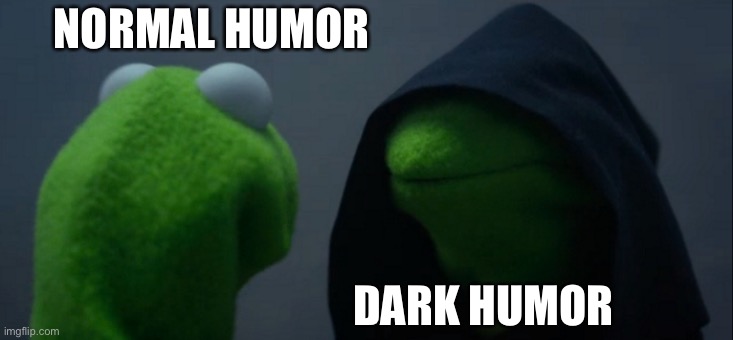 Evil Kermit | NORMAL HUMOR; DARK HUMOR | image tagged in memes,evil kermit | made w/ Imgflip meme maker