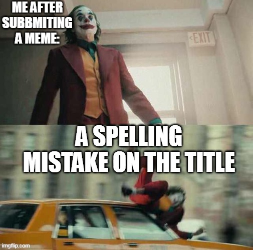 i hate when this hapent | ME AFTER SUBBMITING A MEME:; A SPELLING MISTAKE ON THE TITLE | image tagged in joker getting hit by a car | made w/ Imgflip meme maker
