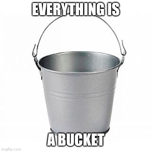 This title is a bucket | EVERYTHING IS; A BUCKET | image tagged in bucket of nope | made w/ Imgflip meme maker