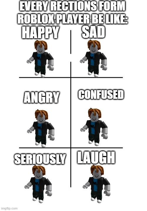 Every squad has the | EVERY RECTIONS FORM ROBLOX PLAYER BE LIKE:; SAD; HAPPY; CONFUSED; ANGRY; LAUGH; SERIOUSLY | image tagged in reactions,roblox meme,be like,memes | made w/ Imgflip meme maker
