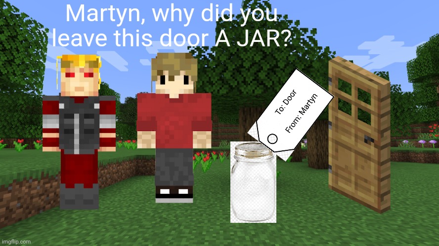 I know this happened a long time ago, but my cat woke me up at 6AM, and I just watched a ton of last life clips, so here. | Martyn, why did you leave this door A JAR? | image tagged in minecraft forest,hermitcraft,last life,3rd life,grian,tango | made w/ Imgflip meme maker